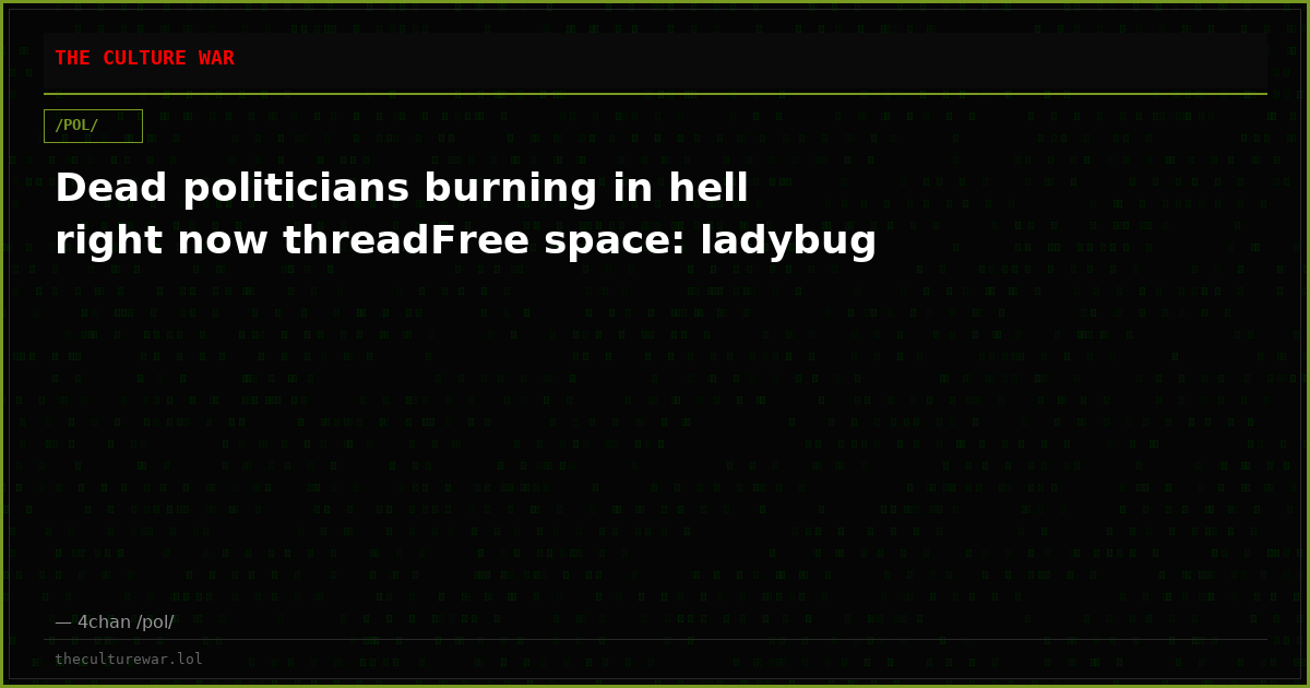 Dead politicians burning in hell right now threadFree space: ladybug
