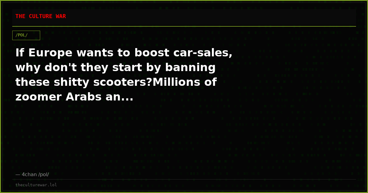 If Europe wants to boost car-sales, why don't they start by banning these shitty scooters?Millions of zoomer Arabs an...