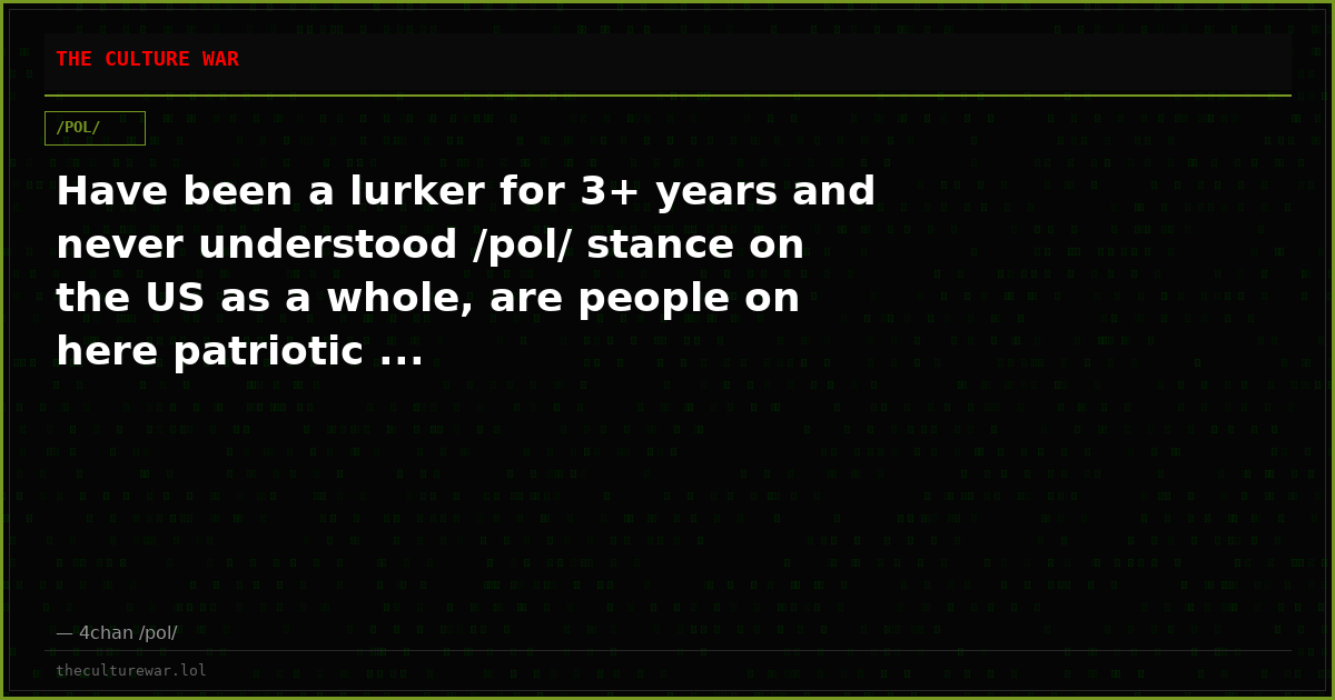 Have been a lurker for 3+ years and never understood /pol/ stance on the US as a whole, are people on here patriotic ...