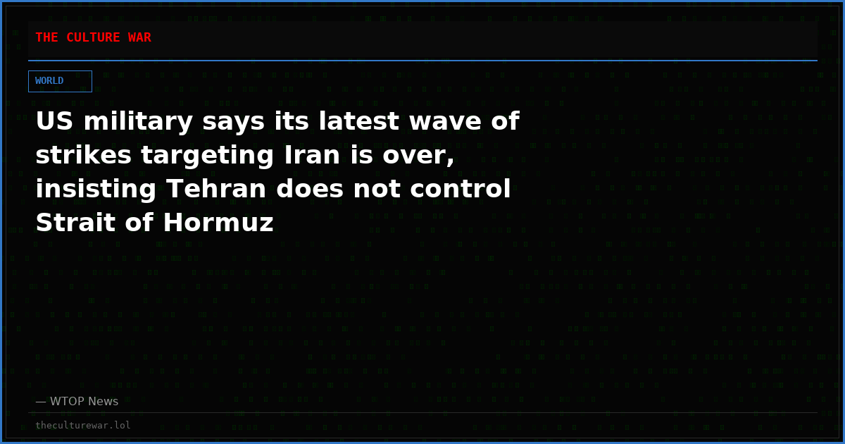 US military says its latest wave of strikes targeting Iran is over, insisting Tehran does not control Strait of Hormuz
