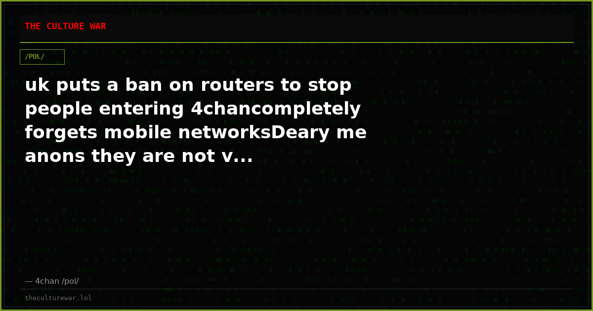 uk puts a ban on routers to stop people entering 4chancompletely forgets mobile networksDeary me anons they are not v...