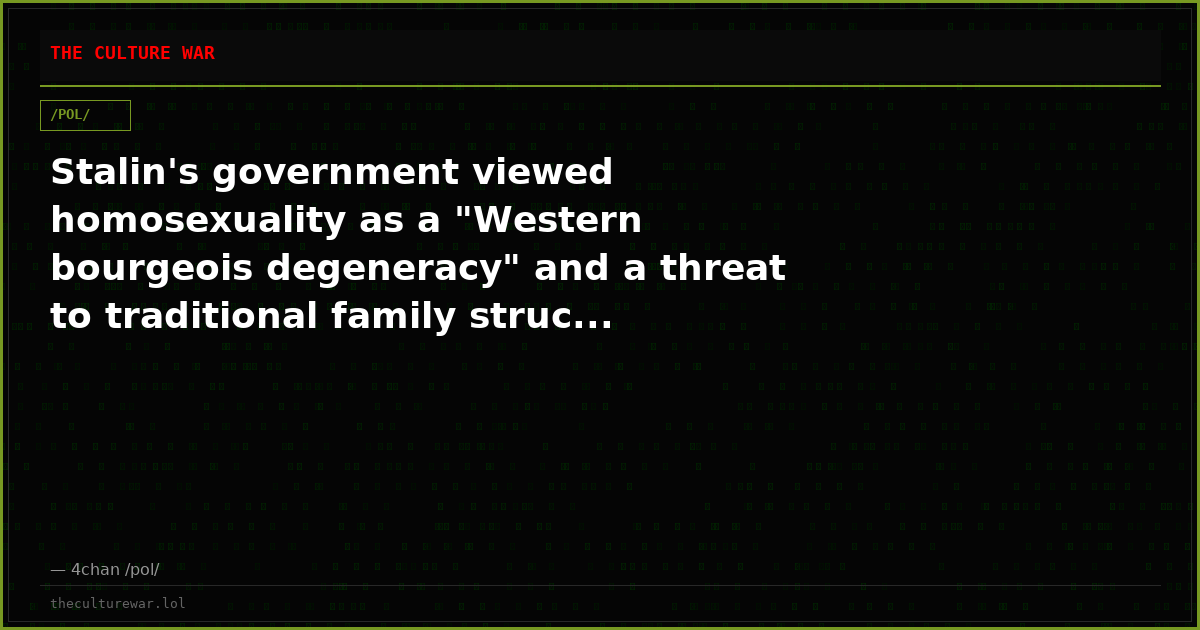 Stalin's government viewed homosexuality as a "Western bourgeois degeneracy" and a threat to traditional family struc...