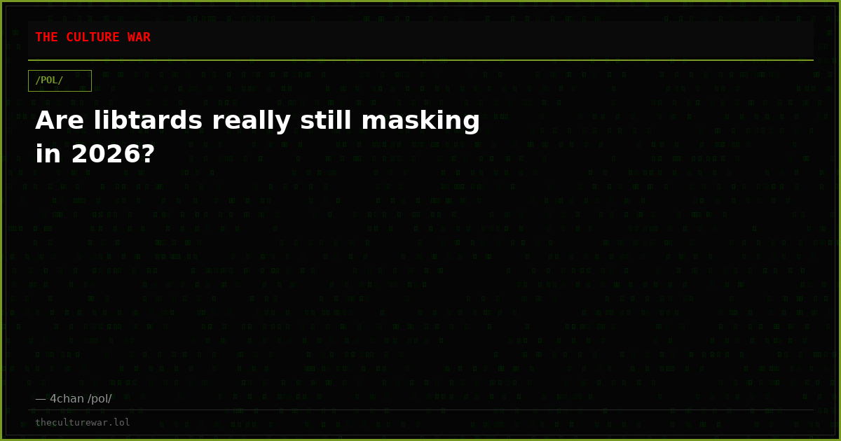 Are libtards really still masking in 2026?