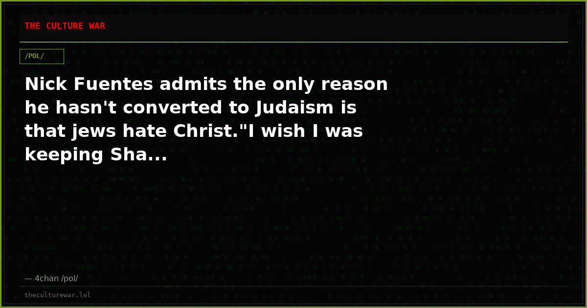 Nick Fuentes admits the only reason he hasn't converted to Judaism is that jews hate Christ."I wish I was keeping Sha...