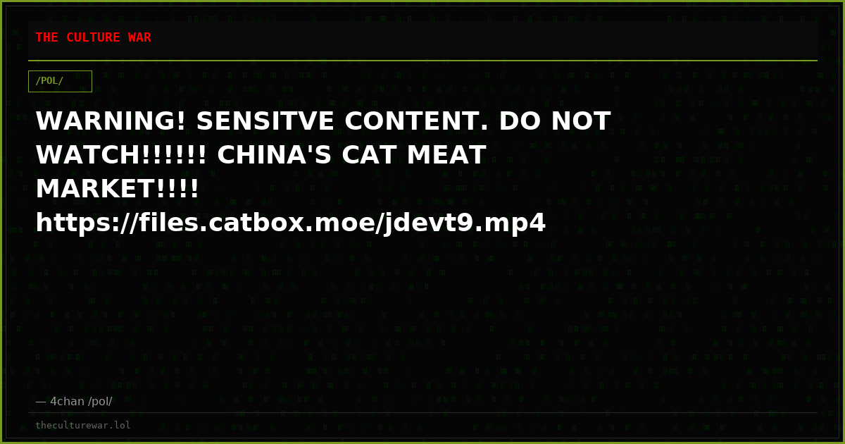 WARNING! SENSITVE CONTENT. DO NOT WATCH!!!!!! CHINA'S CAT MEAT MARKET!!!! https://files.catbox.moe/jdevt9.mp4