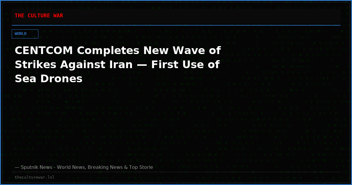 CENTCOM Completes New Wave of Strikes Against Iran — First Use of Sea Drones