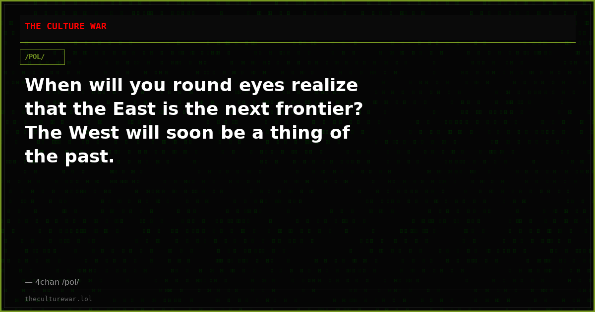 When will you round eyes realize that the East is the next frontier? The West will soon be a thing of the past.