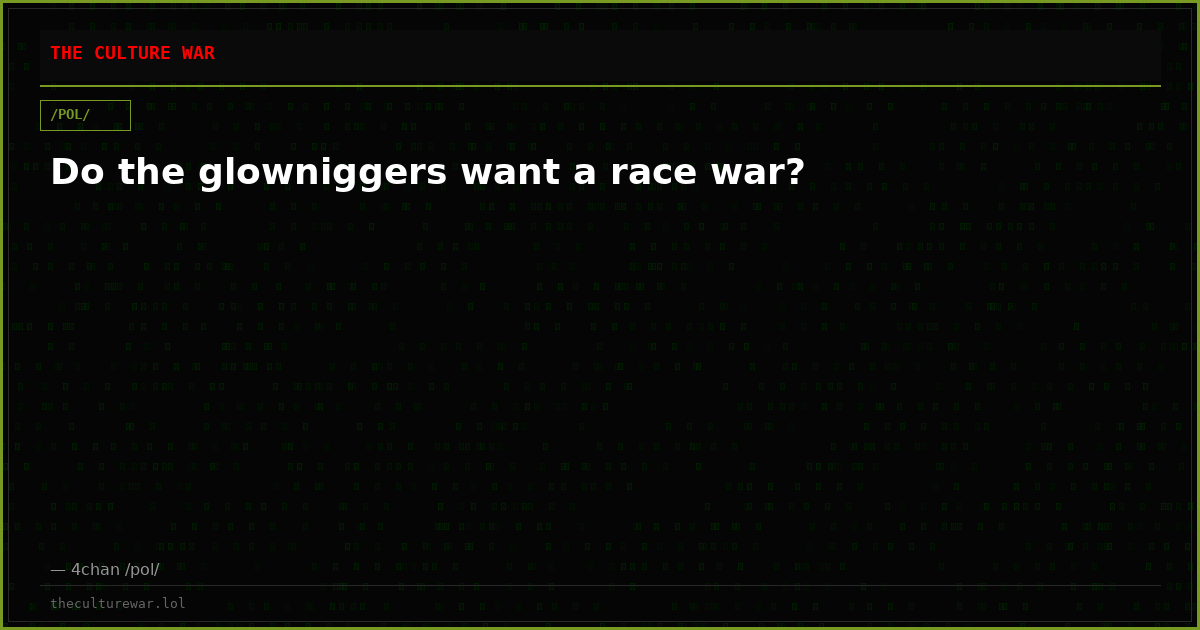 Do the glowniggers want a race war?