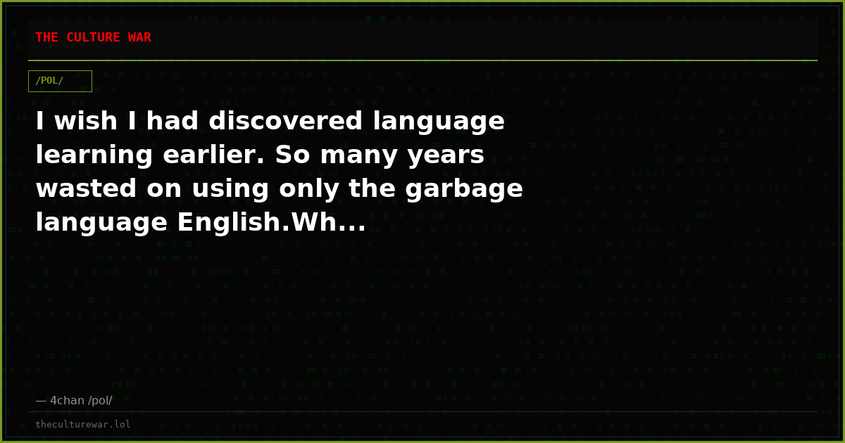 I wish I had discovered language learning earlier. So many years wasted on using only the garbage language English.Wh...