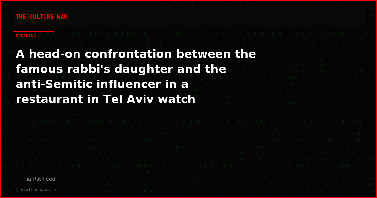 A head-on confrontation between the famous rabbi's daughter and the anti-Semitic influencer in a restaurant in Tel Aviv watch