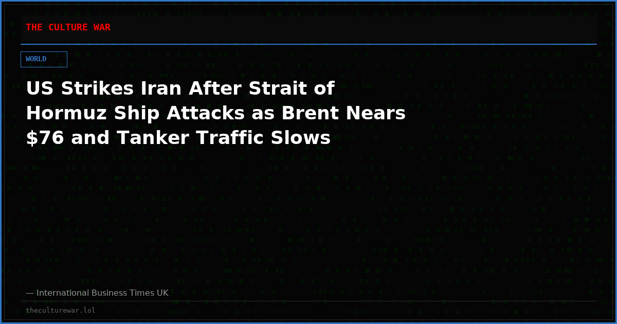 US Strikes Iran After Strait of Hormuz Ship Attacks as Brent Nears $76 and Tanker Traffic Slows