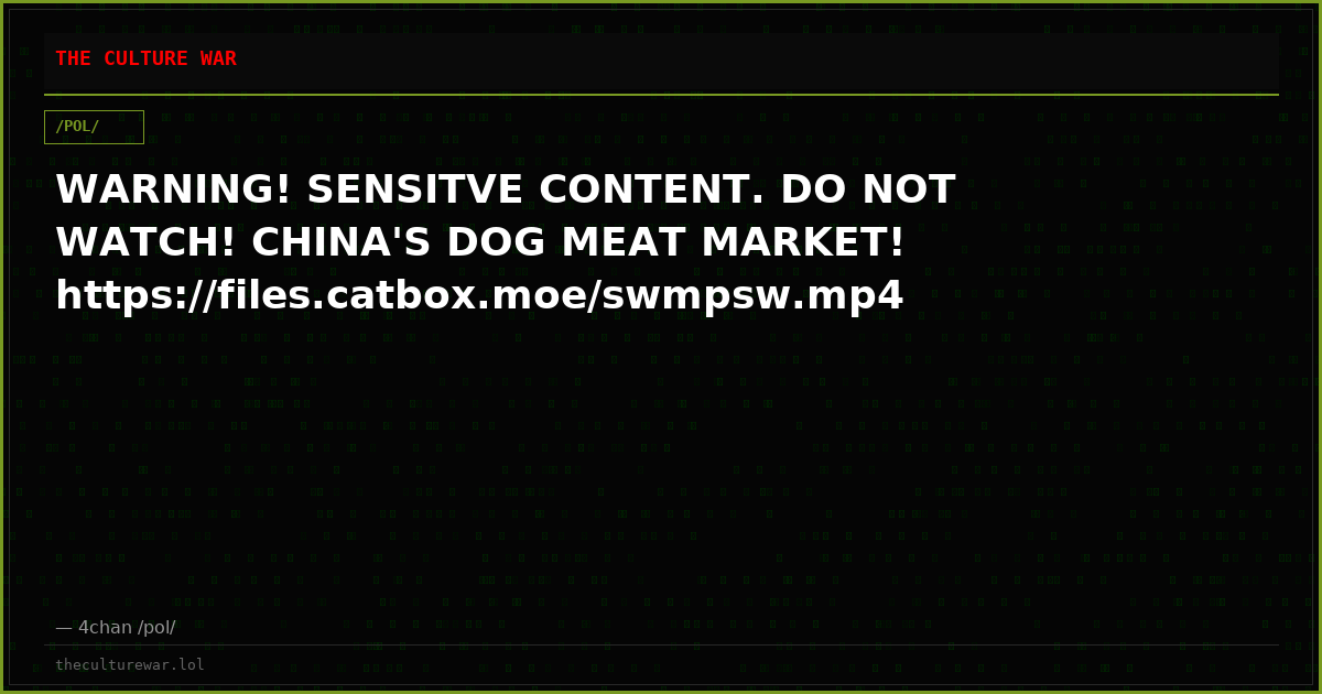 WARNING! SENSITVE CONTENT. DO NOT WATCH! CHINA'S DOG MEAT MARKET! https://files.catbox.moe/swmpsw.mp4