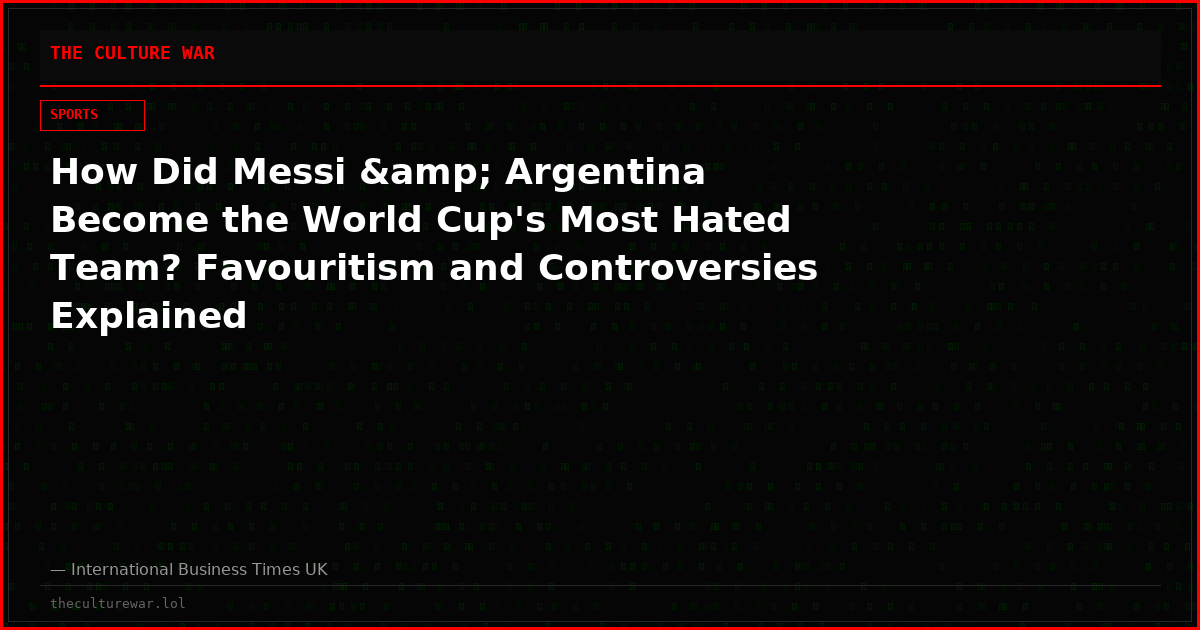 How Did Messi &amp; Argentina Become the World Cup's Most Hated Team? Favouritism and Controversies Explained