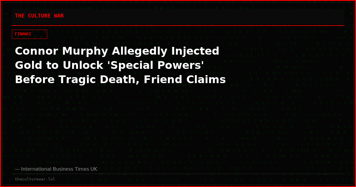 Connor Murphy Allegedly Injected Gold to Unlock 'Special Powers' Before Tragic Death, Friend Claims
