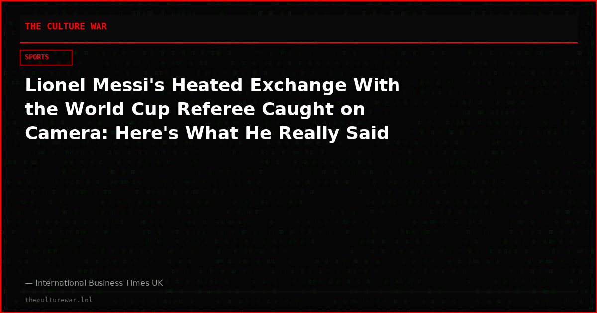 Lionel Messi's Heated Exchange With the World Cup Referee Caught on Camera: Here's What He Really Said