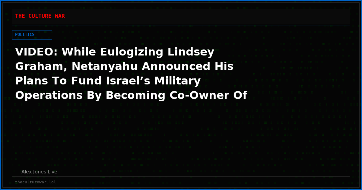 VIDEO: While Eulogizing Lindsey Graham, Netanyahu Announced His Plans To Fund Israel’s Military Operations By Becoming Co-Owner Of The Pentagon Via The 2027 NDAA Section 224