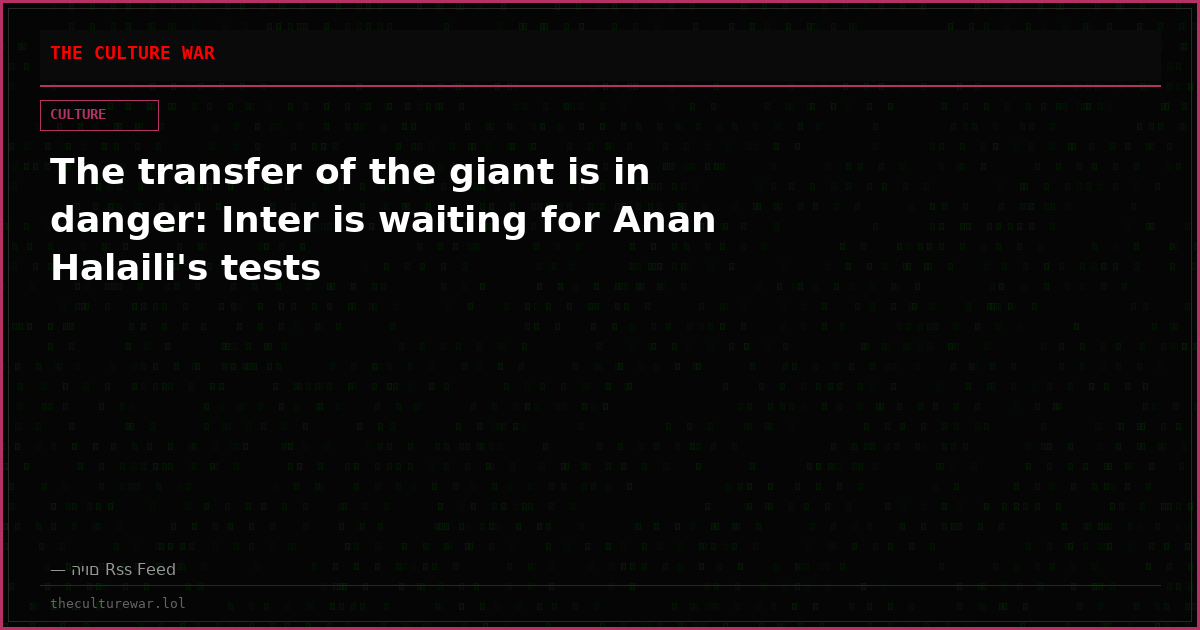 The transfer of the giant is in danger: Inter is waiting for Anan Halaili's tests