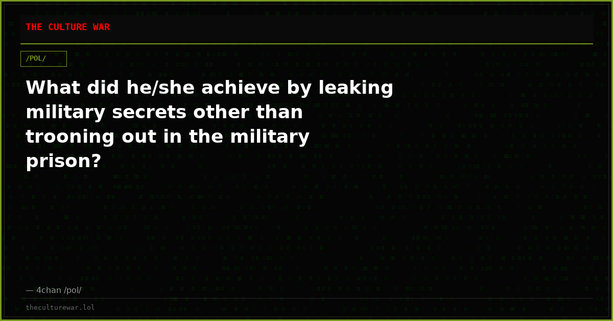 What did he/she achieve by leaking military secrets other than trooning out in the military prison?