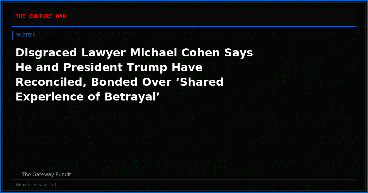 Disgraced Lawyer Michael Cohen Says He and President Trump Have Reconciled, Bonded Over ‘Shared Experience of Betrayal’