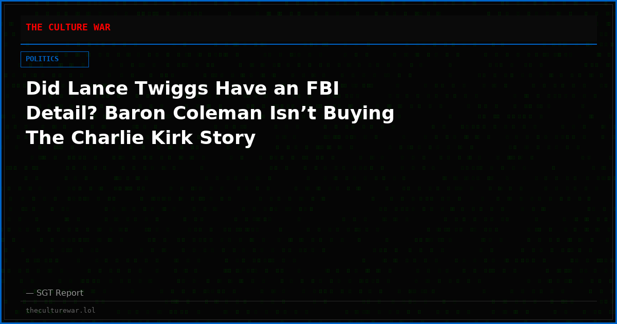 Did Lance Twiggs Have an FBI Detail? Baron Coleman Isn’t Buying The Charlie Kirk Story