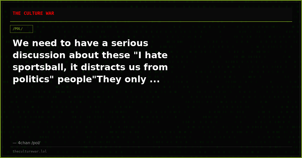 We need to have a serious discussion about these "I hate sportsball, it distracts us from politics" people"They only ...