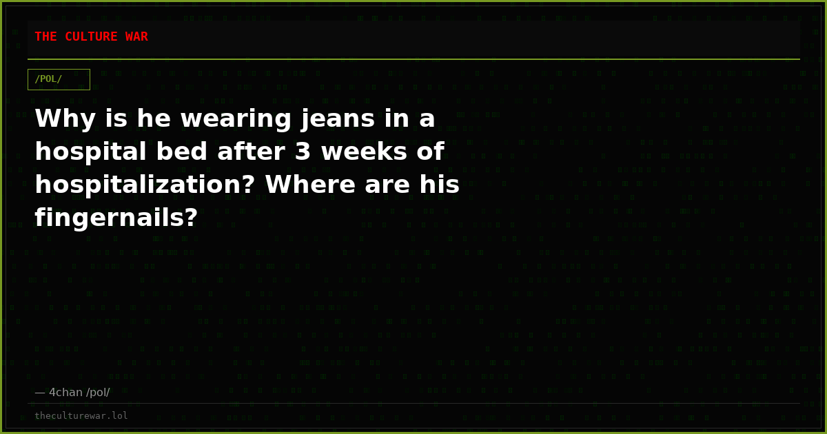 Why is he wearing jeans in a hospital bed after 3 weeks of hospitalization? Where are his fingernails?
