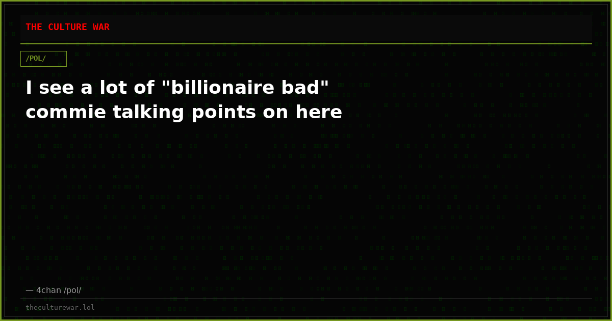 I see a lot of "billionaire bad" commie talking points on here