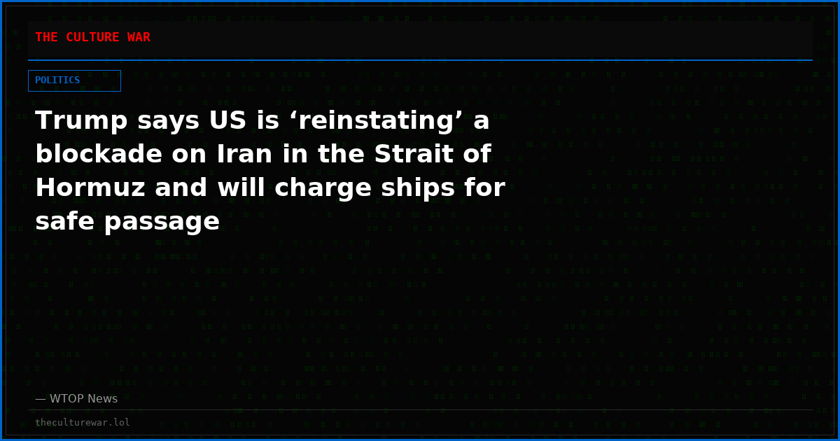 Trump says US is ‘reinstating’ a blockade on Iran in the Strait of Hormuz and will charge ships for safe passage