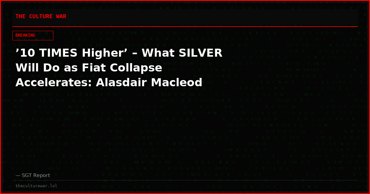’10 TIMES Higher’ – What SILVER Will Do as Fiat Collapse Accelerates: Alasdair Macleod