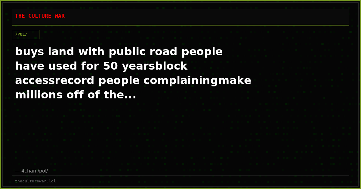 buys land with public road people have used for 50 yearsblock accessrecord people complainingmake millions off of the...