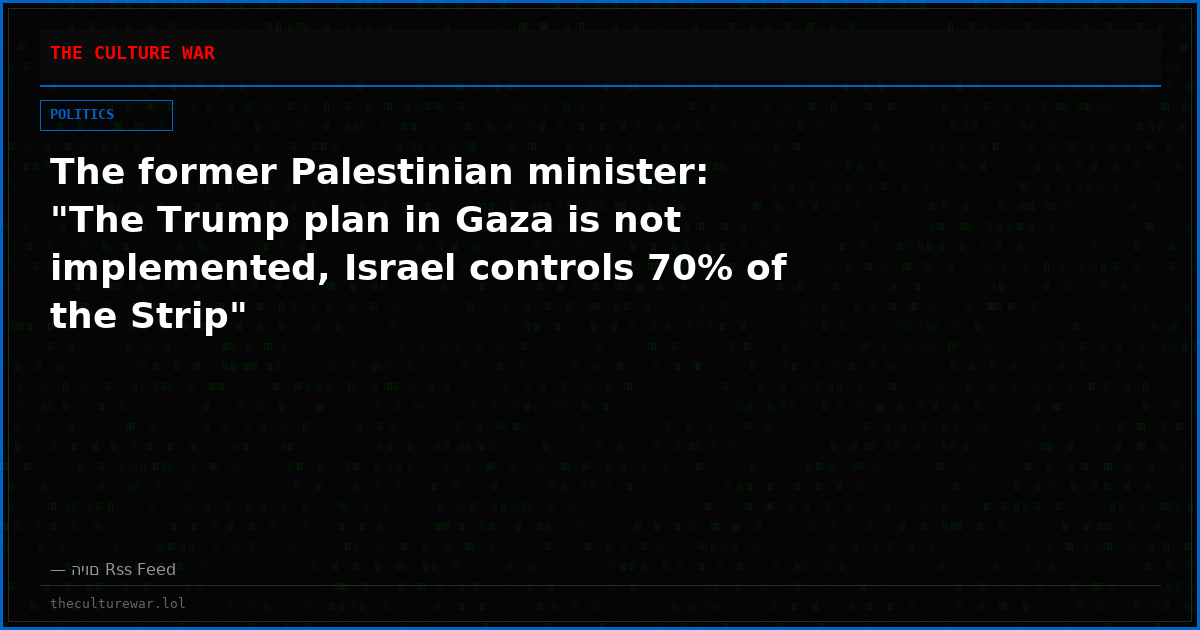 The former Palestinian minister: "The Trump plan in Gaza is not implemented, Israel controls 70% of the Strip"