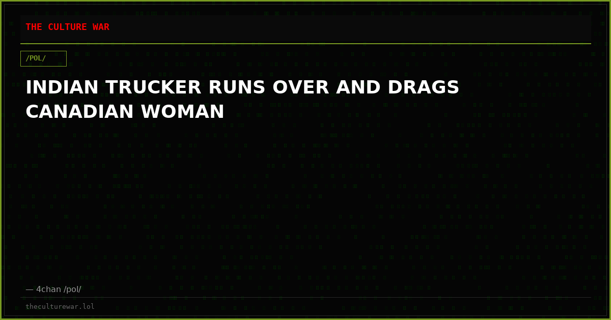 INDIAN TRUCKER RUNS OVER AND DRAGS CANADIAN WOMAN