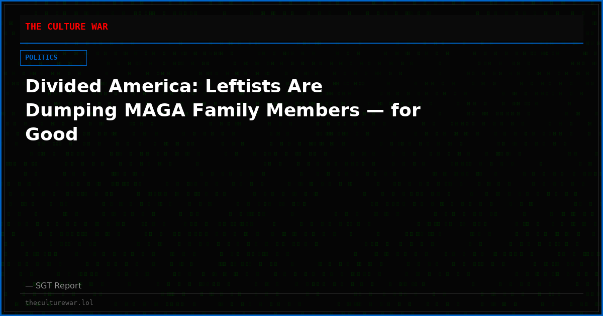 Divided America: Leftists Are Dumping MAGA Family Members — for Good