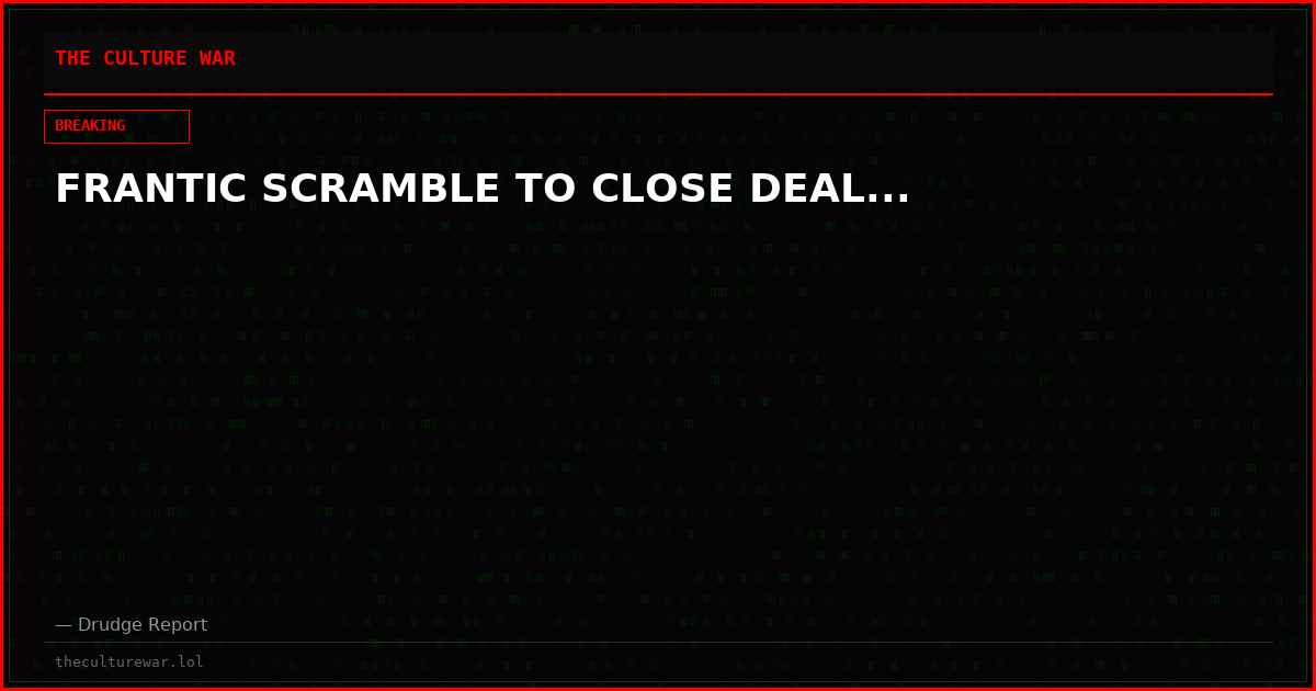 FRANTIC SCRAMBLE TO CLOSE DEAL...