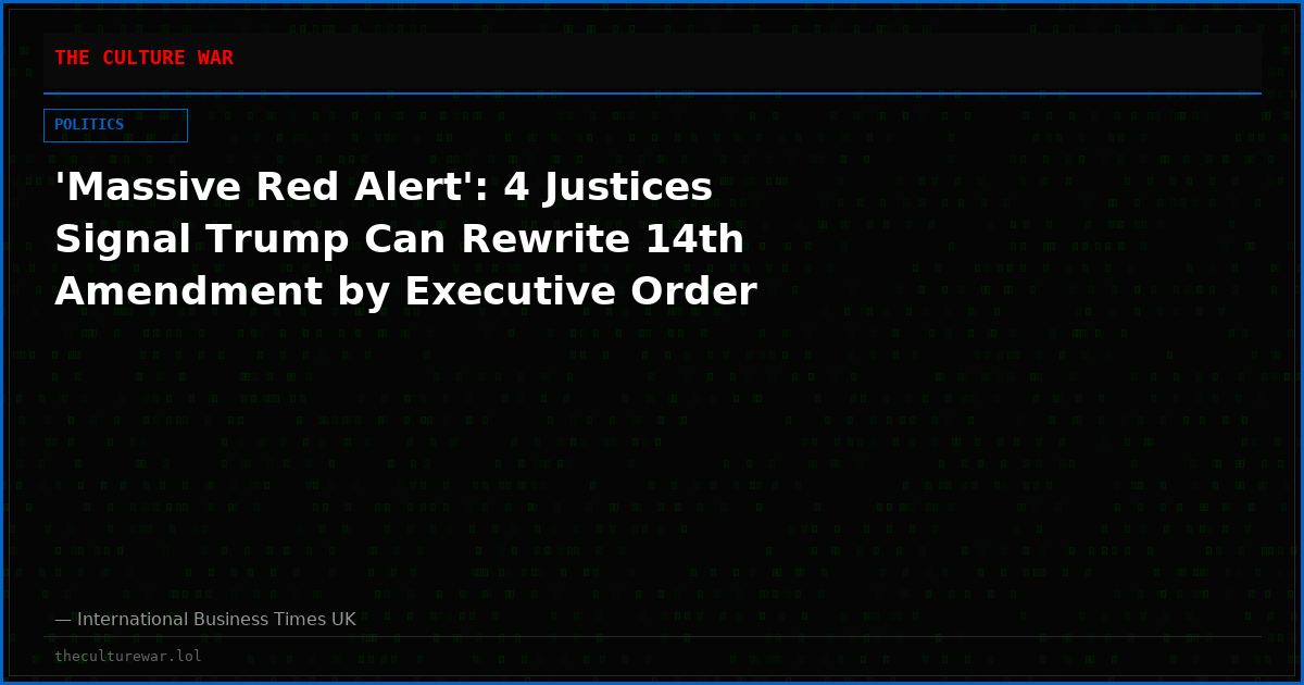 'Massive Red Alert': 4 Justices Signal Trump Can Rewrite 14th Amendment by Executive Order