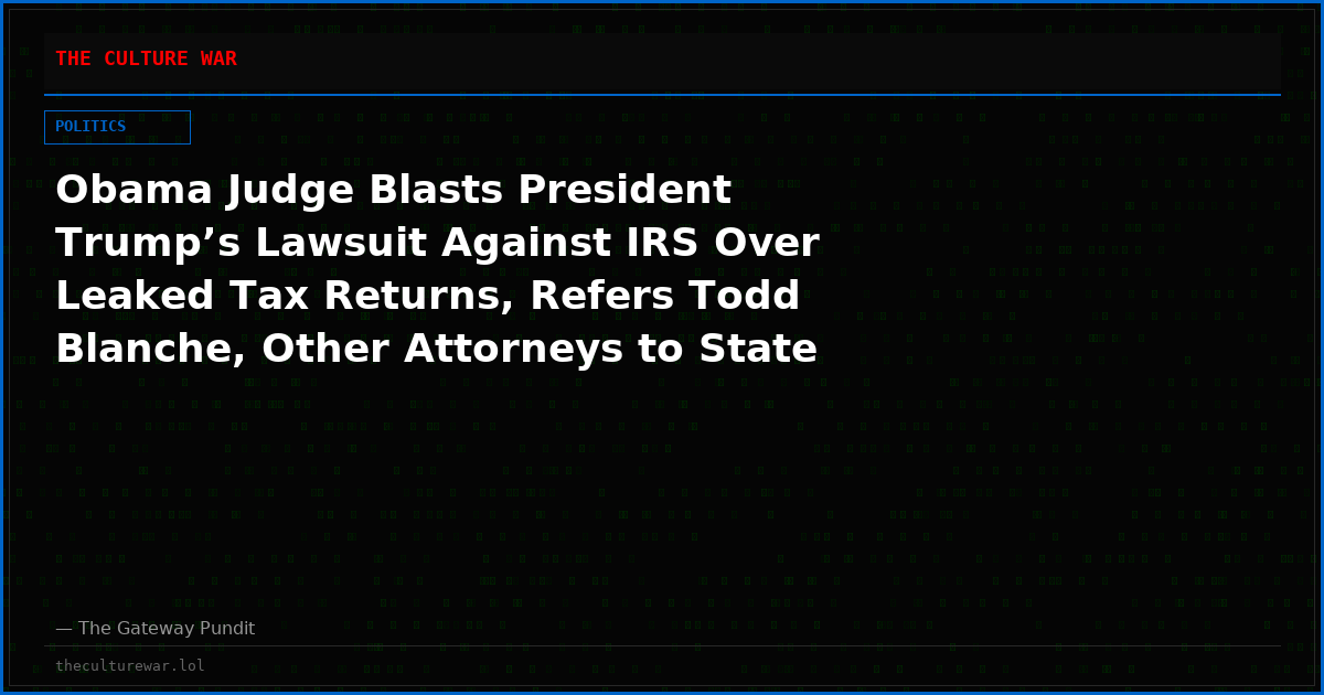Obama Judge Blasts President Trump’s Lawsuit Against IRS Over Leaked Tax Returns, Refers Todd Blanche, Other Attorneys to State Bar Authorities