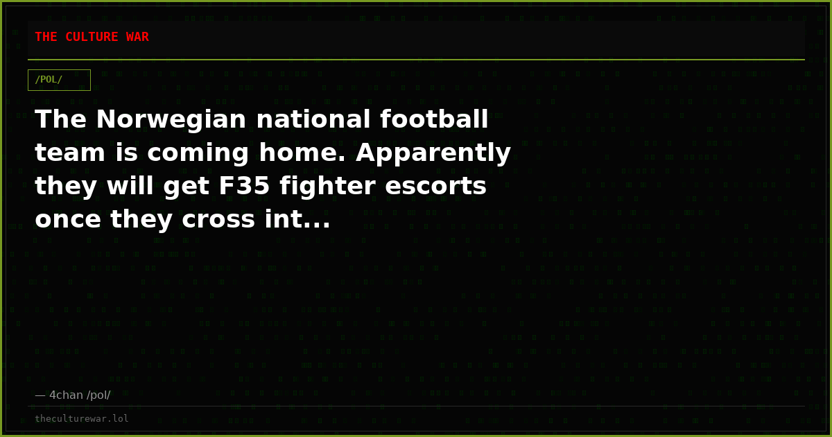 The Norwegian national football team is coming home. Apparently they will get F35 fighter escorts once they cross int...