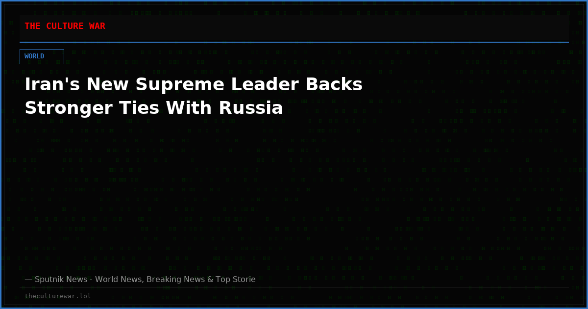 Iran's New Supreme Leader Backs Stronger Ties With Russia