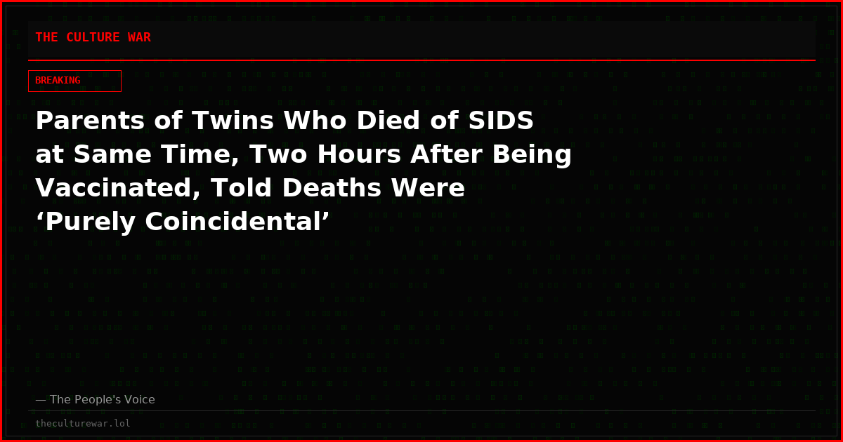 Parents of Twins Who Died of SIDS at Same Time, Two Hours After Being Vaccinated, Told Deaths Were ‘Purely Coincidental’