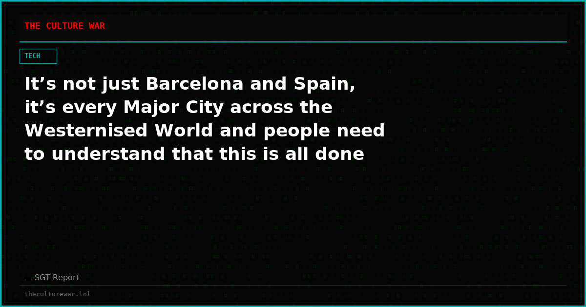 It’s not just Barcelona and Spain, it’s every Major City across the Westernised World and people need to understand that this is all done by design.