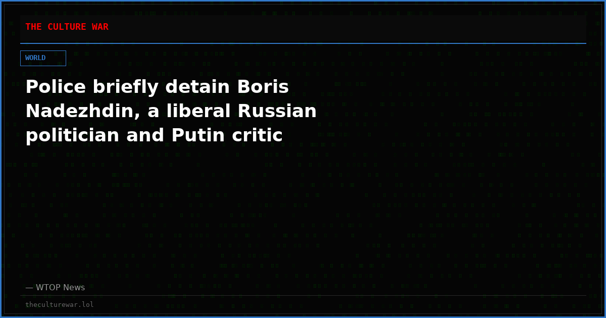 Police briefly detain Boris Nadezhdin, a liberal Russian politician and Putin critic