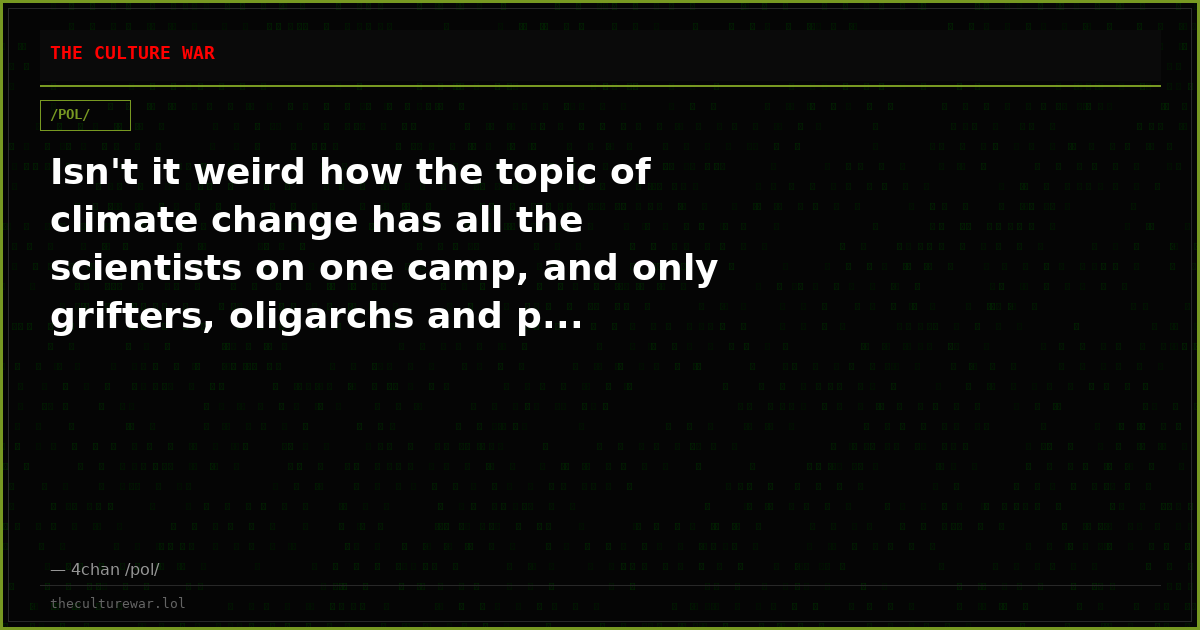 Isn't it weird how the topic of climate change has all the scientists on one camp, and only grifters, oligarchs and p...