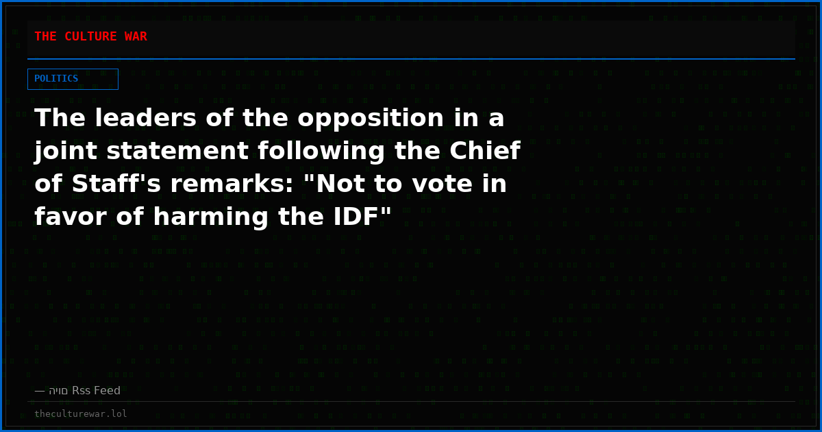 The leaders of the opposition in a joint statement following the Chief of Staff's remarks: "Not to vote in favor of harming the IDF"