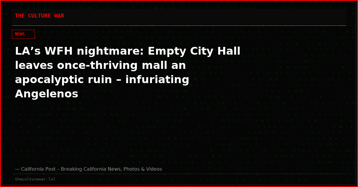 LA’s WFH nightmare: Empty City Hall leaves once-thriving mall an apocalyptic ruin – infuriating Angelenos