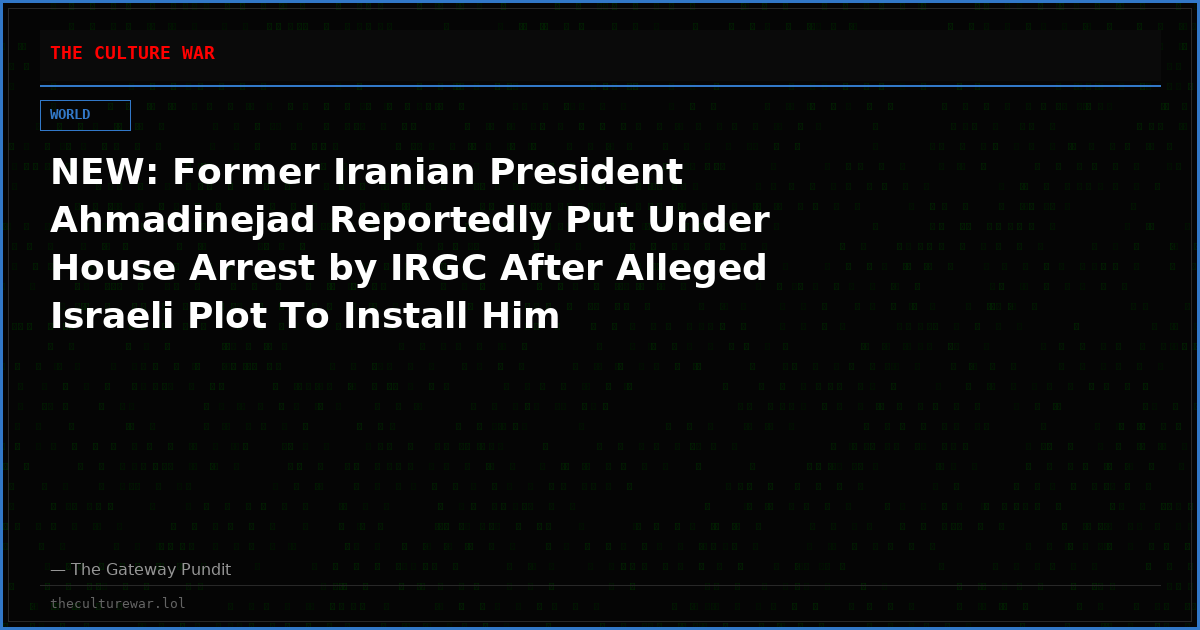 NEW: Former Iranian President Ahmadinejad Reportedly Put Under House Arrest by IRGC After Alleged Israeli Plot To Install Him