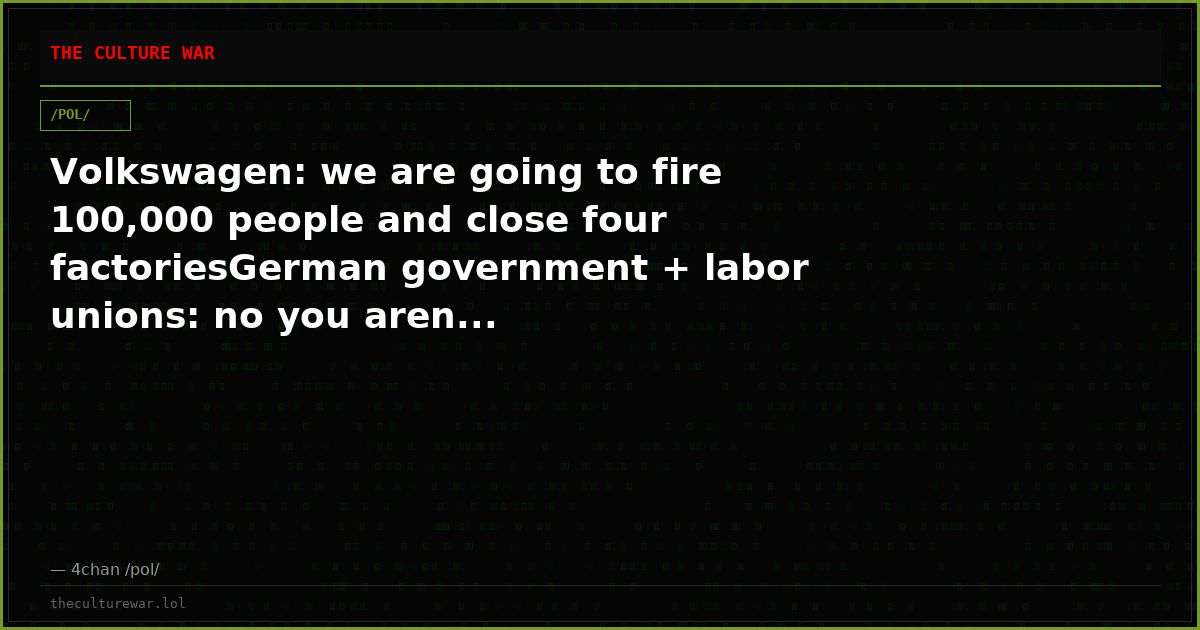 Volkswagen: we are going to fire 100,000 people and close four factoriesGerman government + labor unions: no you aren...