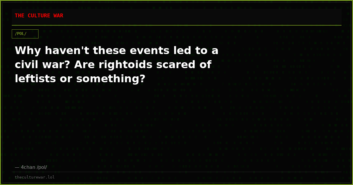 Why haven't these events led to a civil war? Are rightoids scared of leftists or something?