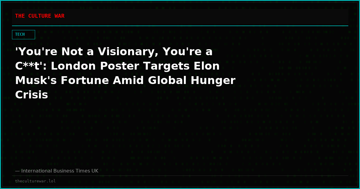 'You're Not a Visionary, You're a C**t': London Poster Targets Elon Musk's Fortune Amid Global Hunger Crisis