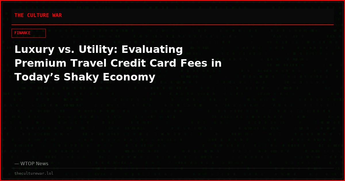 Luxury vs. Utility: Evaluating Premium Travel Credit Card Fees in Today’s Shaky Economy