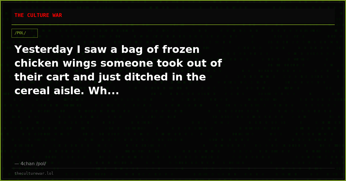 Yesterday I saw a bag of frozen chicken wings someone took out of their cart and just ditched in the cereal aisle. Wh...